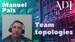 ADI 13 - Manuel Pais: Team Topologies and Organisational Design